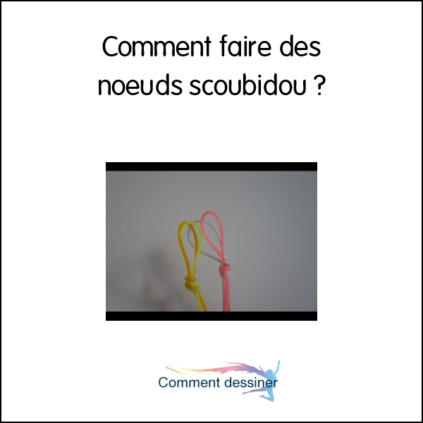 Comment faire des noeuds scoubidou